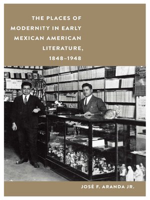 cover image of The Places of Modernity in Early Mexican American Literature, 1848–1948